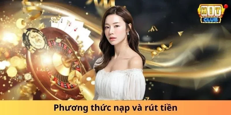 Phương thức nạp và rút tại Hitclub nhiều tùy chọn, thời gian xử lý nhanh